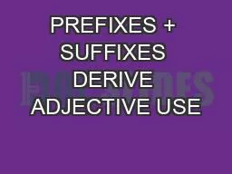 PREFIXES + SUFFIXES DERIVE ADJECTIVE USE