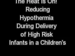 The Heat Is On!   Reducing Hypothermia During Delivery of High Risk Infants in a Children’s