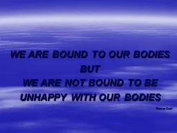 WE ARE BOUND TO OUR BODIES