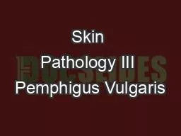 Skin Pathology III Pemphigus Vulgaris