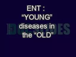 ENT :  “YOUNG” diseases in the “OLD”