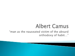 Albert Camus “man as the nauseated victim of the absurd orthodoxy of habit…”