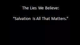 The Lies We Believe: “Salvation Is All That Matters.”