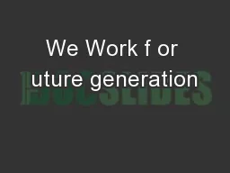 We Work f or uture generation