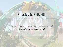 Physics is PHUN!!! http ://engineering.purdue.edu/Step/class_material