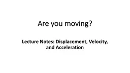 Are you moving? Lecture Notes: Displacement, Velocity, and Acceleration