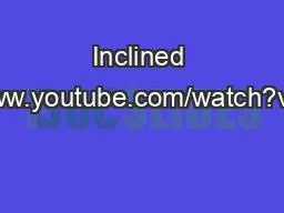 Inclined Planes https://www.youtube.com/watch?v=SYdC9SIWpos