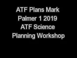 ATF Plans Mark Palmer 1 2019 ATF Science Planning Workshop