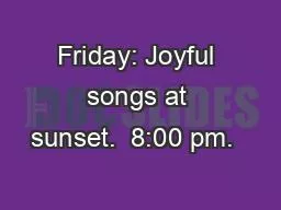 Friday: Joyful songs at sunset.  8:00 pm.  