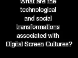 PPT-What are the technological and social transformations associated with Digital Screen Cultures?