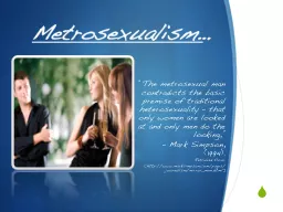 Metrosexualism … “The metrosexual man contradicts the basic premise of traditional heterosexual