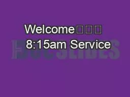 Welcome			   8:15am Service