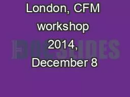 London, CFM workshop 2014, December 8