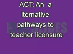 ACT: An  a lternative pathways to teacher licensure