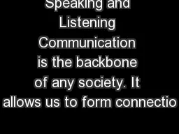 Speaking and Listening Communication is the backbone of any society. It allows us to form connectio