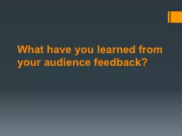 What have you learned from your audience feedback?