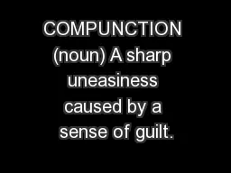 COMPUNCTION (noun) A sharp uneasiness caused by a sense of guilt.