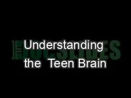 Understanding the  Teen Brain