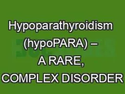 Hypoparathyroidism (hypoPARA) – A RARE, COMPLEX DISORDER