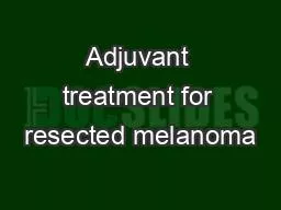 Adjuvant treatment for resected melanoma