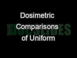 Dosimetric Comparisons of Uniform