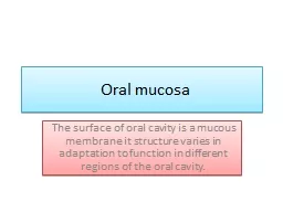 Oral mucosa The surface of oral cavity is a mucous membrane it structure varies in adaptation