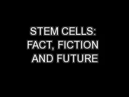 STEM CELLS: FACT, FICTION AND FUTURE