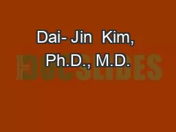 Dai- Jin  Kim, Ph.D., M.D.