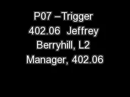P07 –Trigger 402.06  Jeffrey Berryhill, L2 Manager, 402.06
