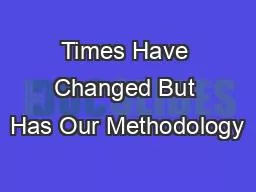 Times Have Changed But Has Our Methodology