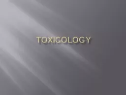 TOXICOLOGY  Toxicology is the study of substances toxic to the body