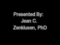 PPT-Presented By: Jean C. Zenklusen, PhD