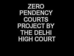 ZERO PENDENCY COURTS PROJECT BY THE DELHI HIGH COURT