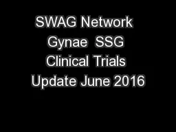 SWAG Network  Gynae  SSG Clinical Trials Update June 2016