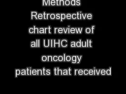 Methods Retrospective chart review of all UIHC adult oncology patients that received
