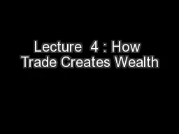 Lecture  4 : How Trade Creates Wealth