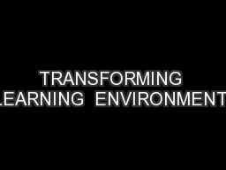 PPT-TRANSFORMING LEARNING ENVIRONMENTS