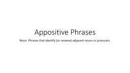 Appositive Phrases Noun  Phrases that identify (or rename) adjacent nouns or pronouns.