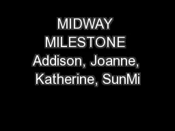 PPT-MIDWAY MILESTONE Addison, Joanne, Katherine, SunMi