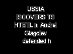 USSIA ISCOVERS TS HTETL n  Andrei Glagolev defended h