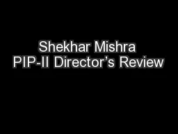 Shekhar Mishra PIP-II Director’s Review