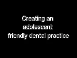 Creating an adolescent friendly dental practice