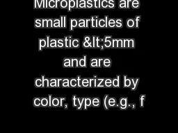 Microplastics are small particles of plastic <5mm and are characterized by color, type (e.g., f