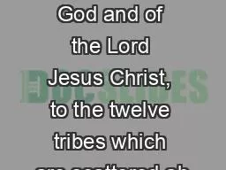1 James, a servant of God and of the Lord Jesus Christ, to the twelve tribes which are scattered ab