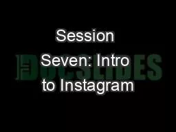 Session Seven: Intro to Instagram