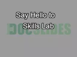 Say Hello to   Skills Lab