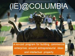 (IE)@COLUMBIA A no-cost program for building commercial enterprises around entrepreneurial