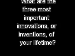   What are the three most important innovations, or inventions, of your lifetime?