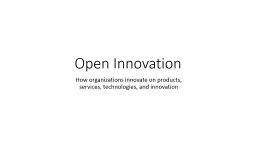 Open Innovation How organizations innovate on products, services, technologies, and innovation