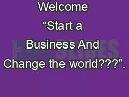 PPT-Welcome “Start a Business And Change the world???”.